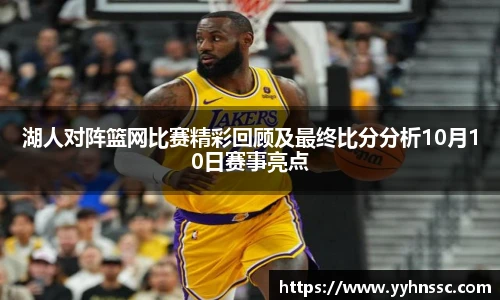 湖人对阵篮网比赛精彩回顾及最终比分分析10月10日赛事亮点